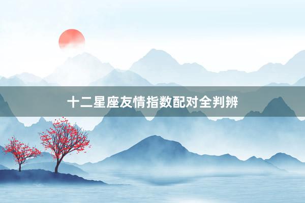 十二星座友情指数配对全判辨