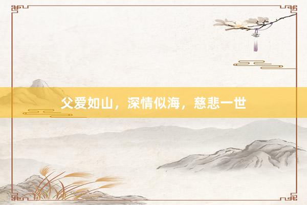 父爱如山，深情似海，慈悲一世