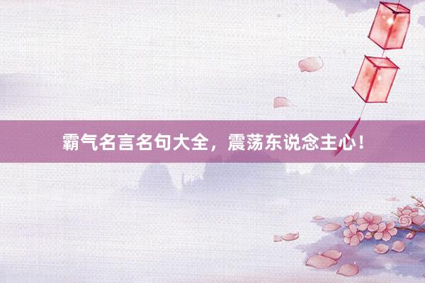 霸气名言名句大全，震荡东说念主心！