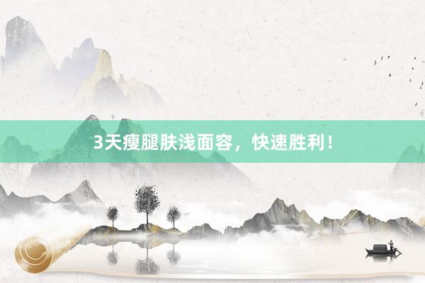 3天瘦腿肤浅面容，快速胜利！